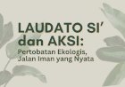Laudato Si' dan Aksi: Pertobatan Ekologis, Jalan Iman yang Nyata