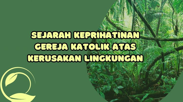 Sejarah Keprihatinan Gereja Katolik Atas Kerusakan Lingkungan